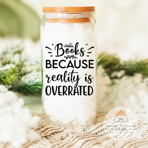 Books Because Reality is Overrated - 16oz Glass Can Cup