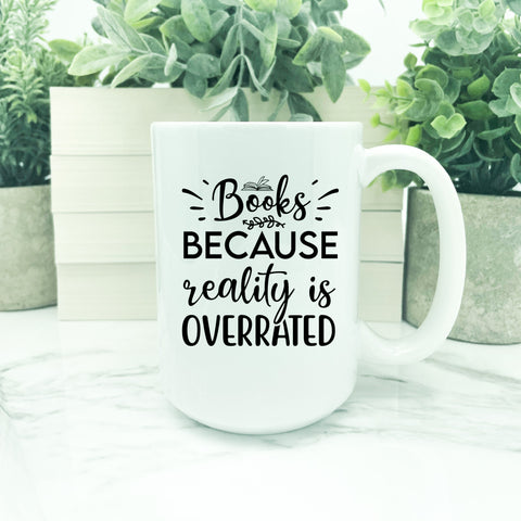 Books Because Reality Is Overrated - 15 oz Porcelain Coffee Mug