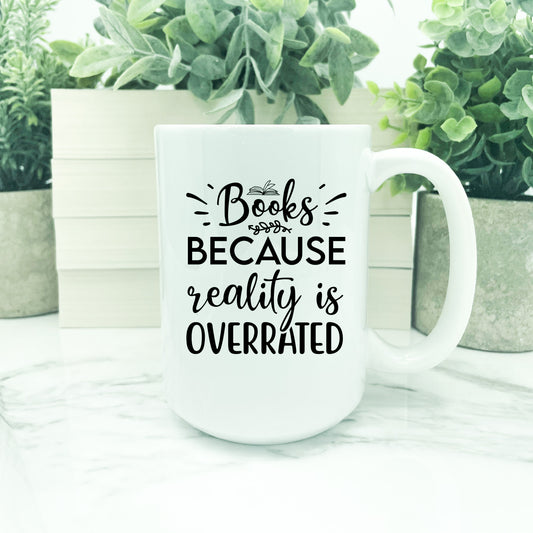 Books Because Reality Is Overrated - 15 oz Porcelain Coffee Mug